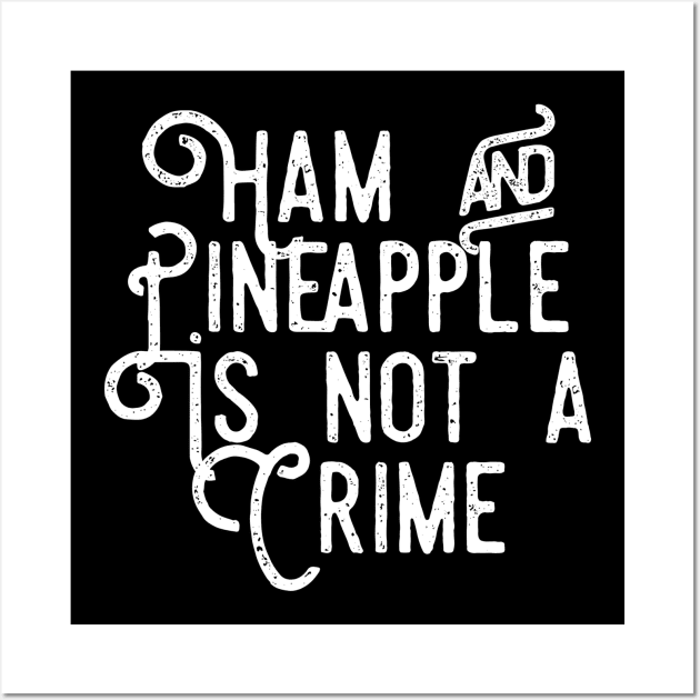 Ham and Pineapple is Not a Crime Wall Art by PowderShot